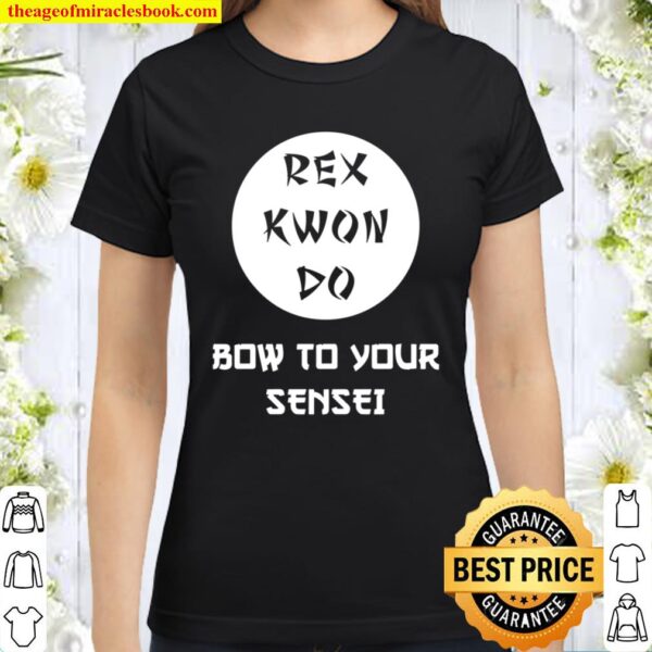 Rex Kwon Do Funny Bow To Your Sensei Classic Women T-Shirt