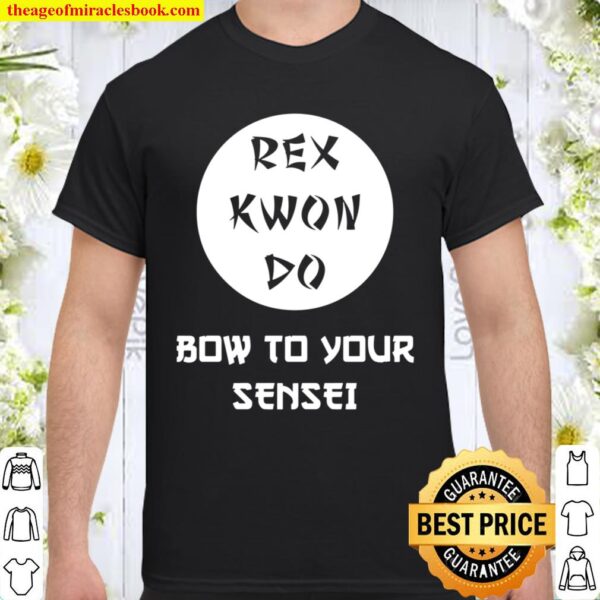Rex Kwon Do Funny Bow To Your Sensei Shirt