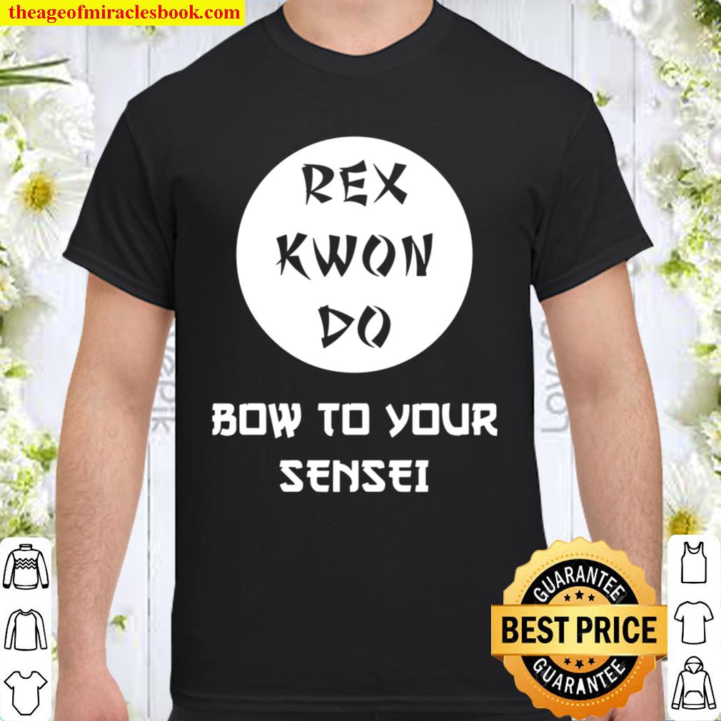 Rex Kwon Do Funny Bow To Your Sensei limited Shirt, Hoodie, Long Sleeved, SweatShirt
