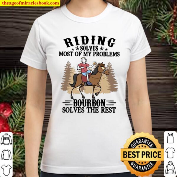 Riding Solves Most Of My Problems Bourbon Solves The Rest Classic Women T-Shirt