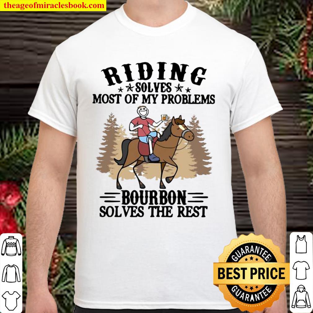 Riding Solves Most Of My Problems Bourbon Solves The Rest limited Shirt, Hoodie, Long Sleeved, SweatShirt