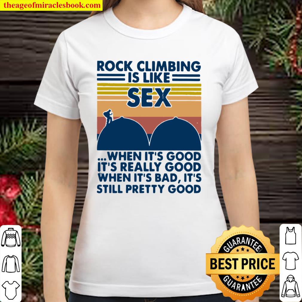 Rock Climbing Is Like Sex When Its Good Its Really Good Still Pretty Good Vintage Shirt