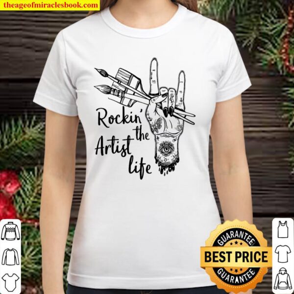 Rockin The Artist Life Classic Women T-Shirt