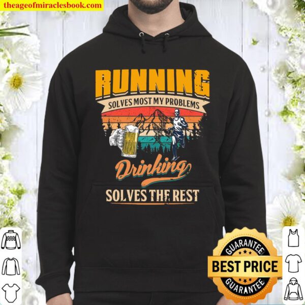 Running Solves Most My Problems Drinking Solves The Rest Hoodie