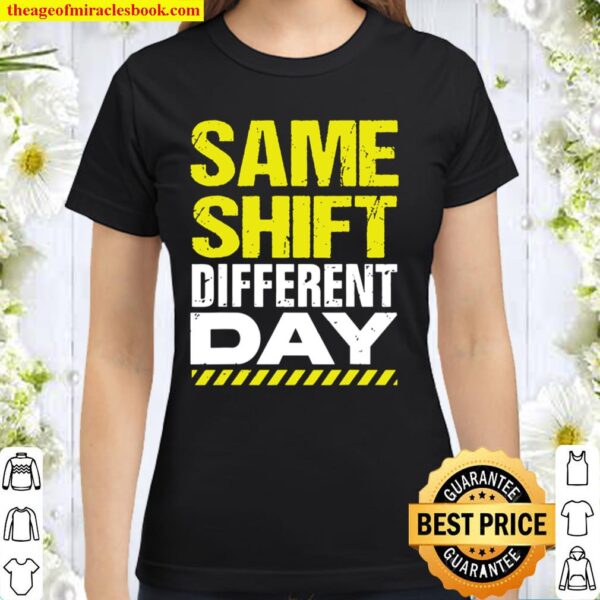 Sarcastic Factory Worker Shirt Same Shift Different Day Classic Women T-Shirt