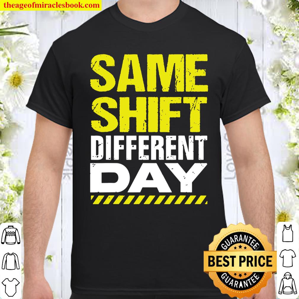Sarcastic Factory Worker Shirt Same Shift Different Day Shirt