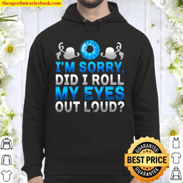 Sarcastic I’m Sorry Did I Roll My Eyes Out Loud Hoodie
