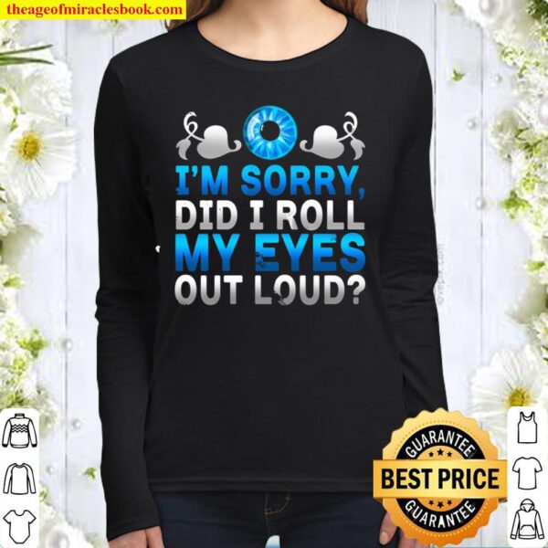 Sarcastic I’m Sorry Did I Roll My Eyes Out Loud Women Long Sleeved
