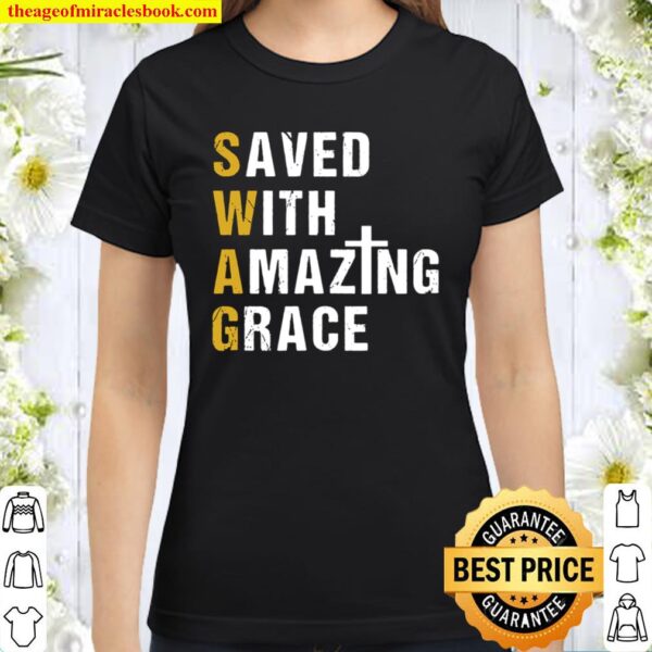 Saved With Amazing Grace Christian Gift Swag Classic Women T-Shirt