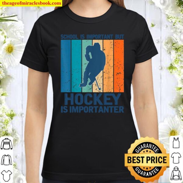 School Is Important But Hockey Is Importanter Sports Classic Women T-Shirt