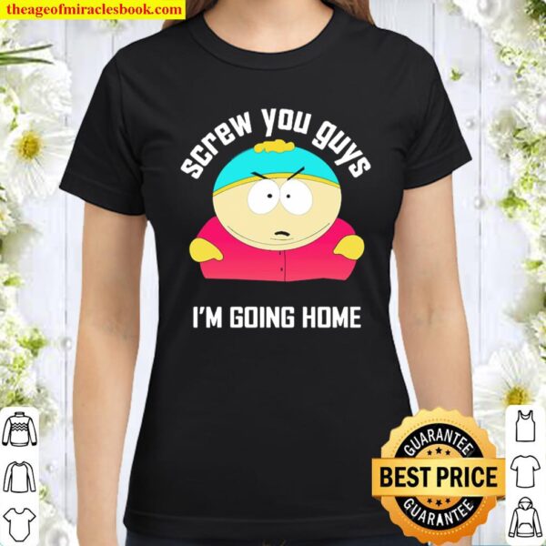 Screw You Guys I’m Going Home Classic Women T-Shirt