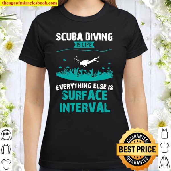 Scuba Diving Is Life Everything Else Surface Interval Divers Classic Women T-Shirt