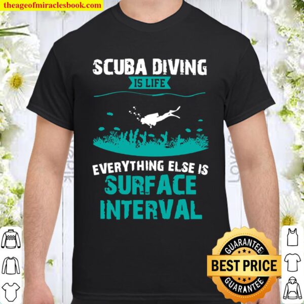 Scuba Diving Is Life Everything Else Surface Interval Divers Shirt