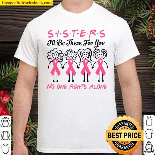 Sisters I’ll Be There For You No One Fights Alone Shirt