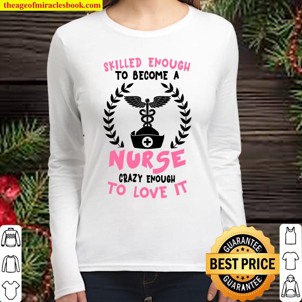 Skilled Enough To Become A Nurse Crazy Enough To Love It Women Long Sleeved