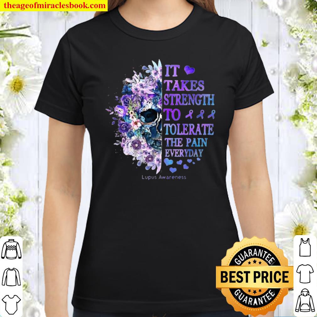 Skull Flower It Takes Strength To Lupus Awareness Tolerate The Pain Ev Classic Women T-Shirt