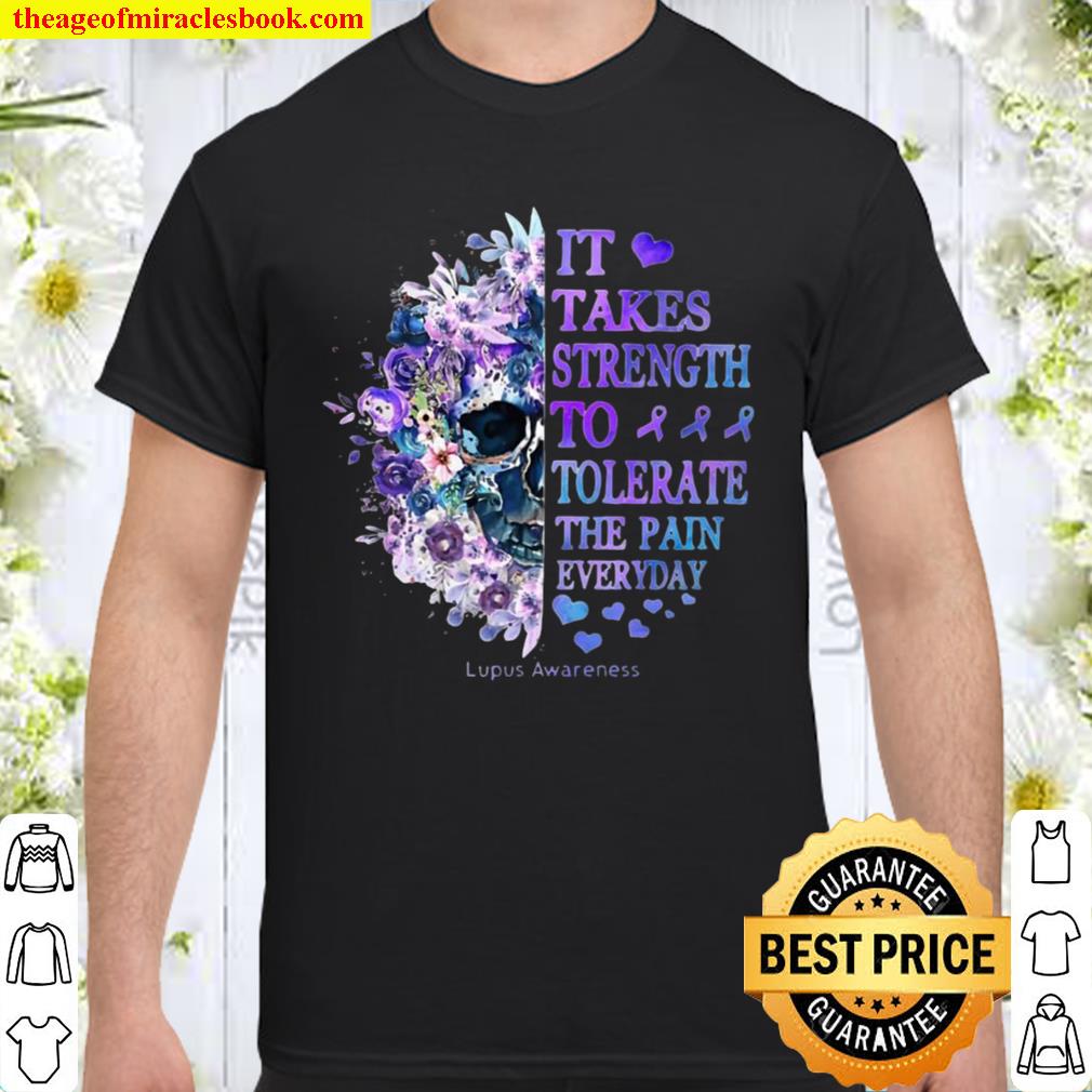 Skull Flower It Takes Strength To Lupus Awareness Tolerate The Pain Everyday new Shirt, Hoodie, Long Sleeved, SweatShirt