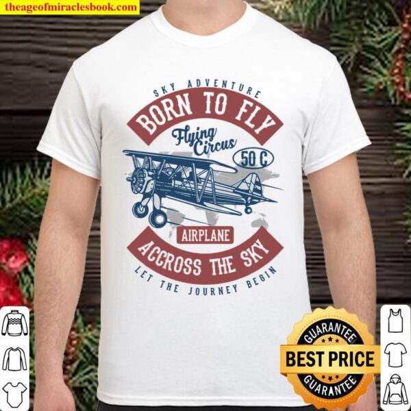 Sky Adventure Born To Fly Flying Circus Airplane Across The Sky Let Th Shirt