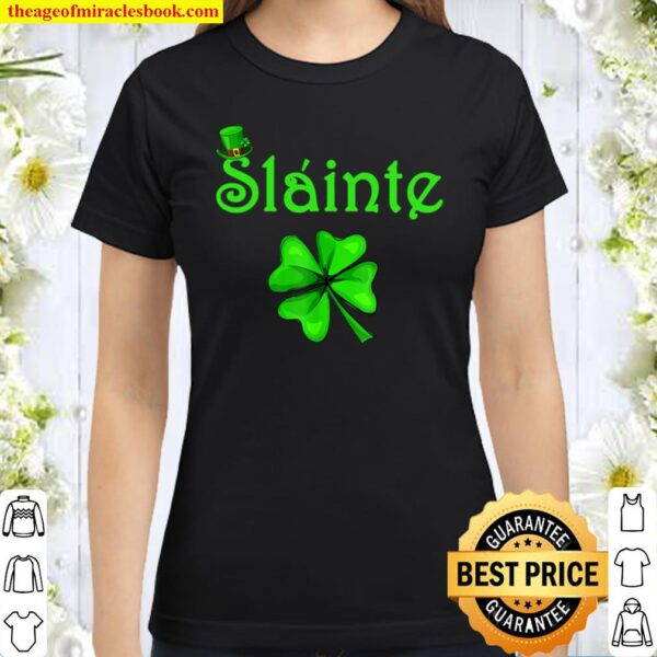 Slainte Irish Cheers Good Health St Paddys Day Classic Women T-Shirt