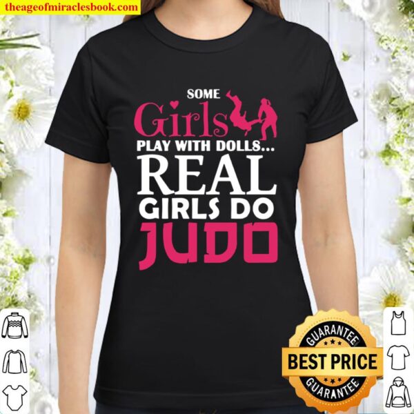 Some Girls Play With Dolls Real Girls Do Judo Classic Women T-Shirt