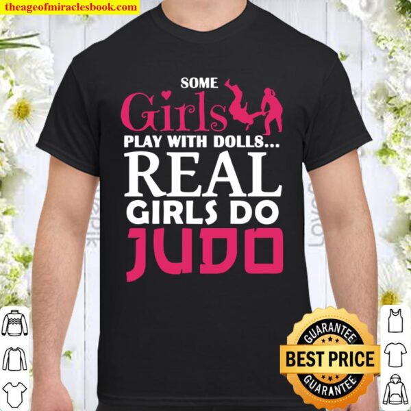 Some Girls Play With Dolls Real Girls Do Judo Shirt
