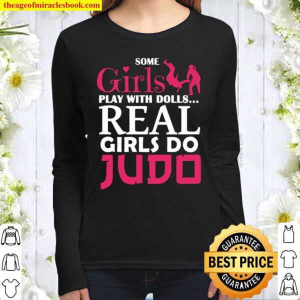 Some Girls Play With Dolls Real Girls Do Judo Women Long Sleeved