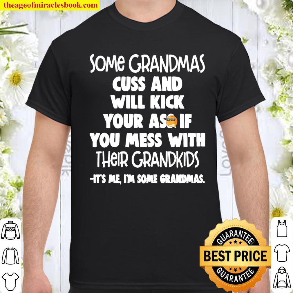 Some Grandmas Cuss And Will Kick Your Ass If You Mess With Their Grandkids Shirt