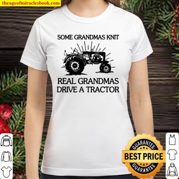 Some Grandmas Knit Real Grandma Drive A Tractor Family Farmer Farming Classic Women T-Shirt