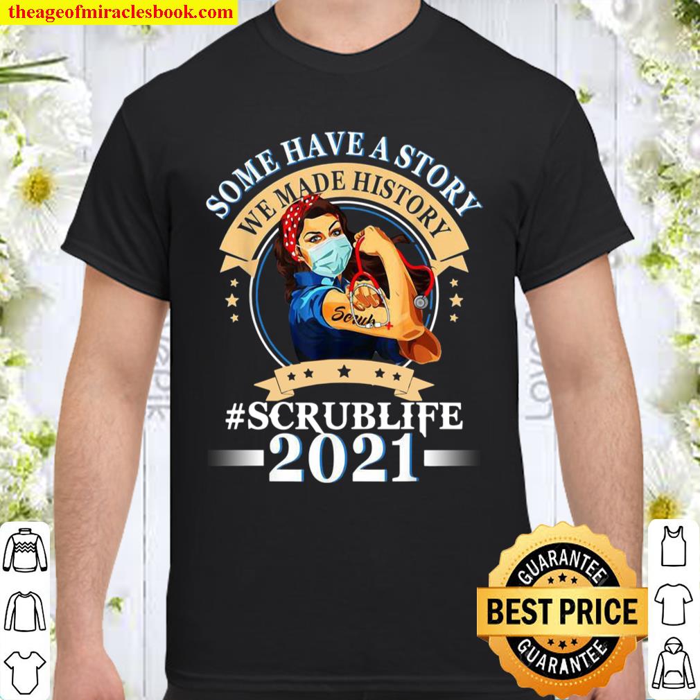 Some Have A Story We Made History Scrub Life 2021,nurse life Shirt