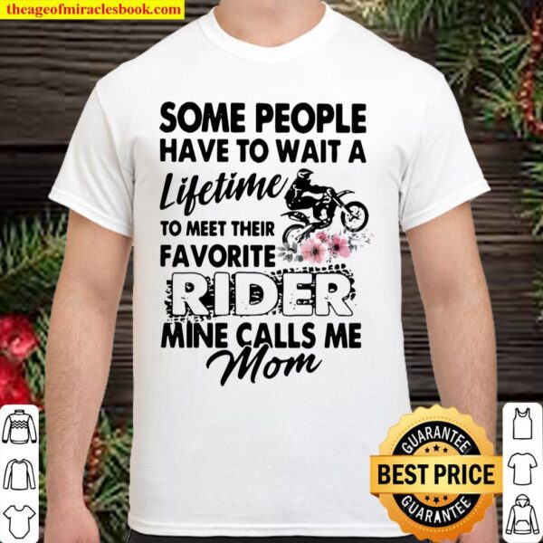 Some People Have To Wait A Lifetime To Meet Their Favorite Rider Mine Shirt