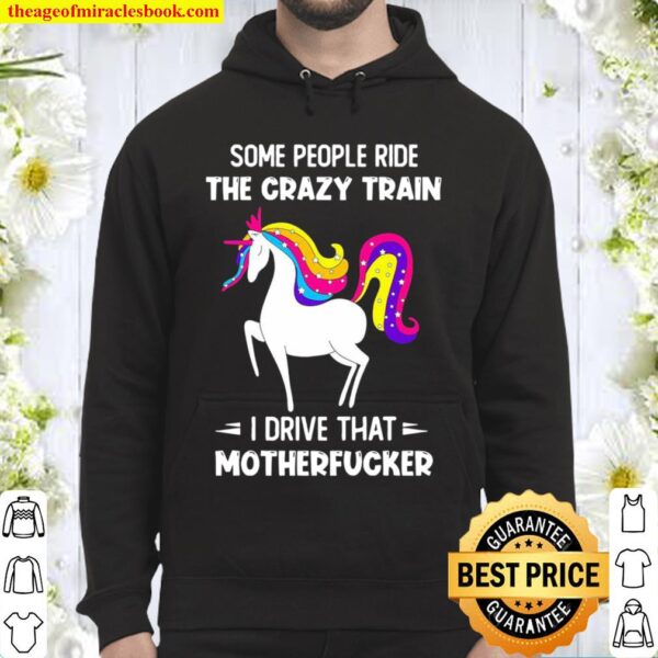 Some People Ride The Crazy Train I Drive That Motherfucker Unicorn Hoodie