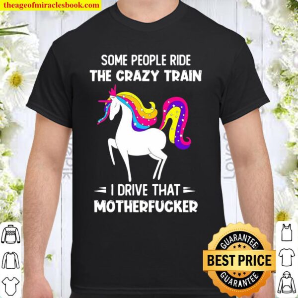 Some People Ride The Crazy Train I Drive That Motherfucker Unicorn Shirt