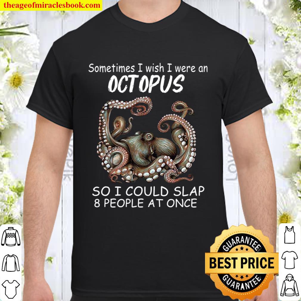 Sometimes I wish I were an Octopus so I could slap 8 people at once Shirt