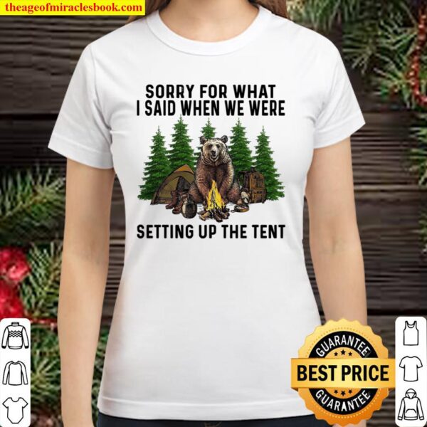 Sorry For What I Said When We Were Setting Up The Tent Classic Women T-Shirt