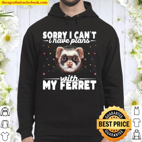 Sorry, I Can’t I Have Plans With My Ferret Ferret Hoodie