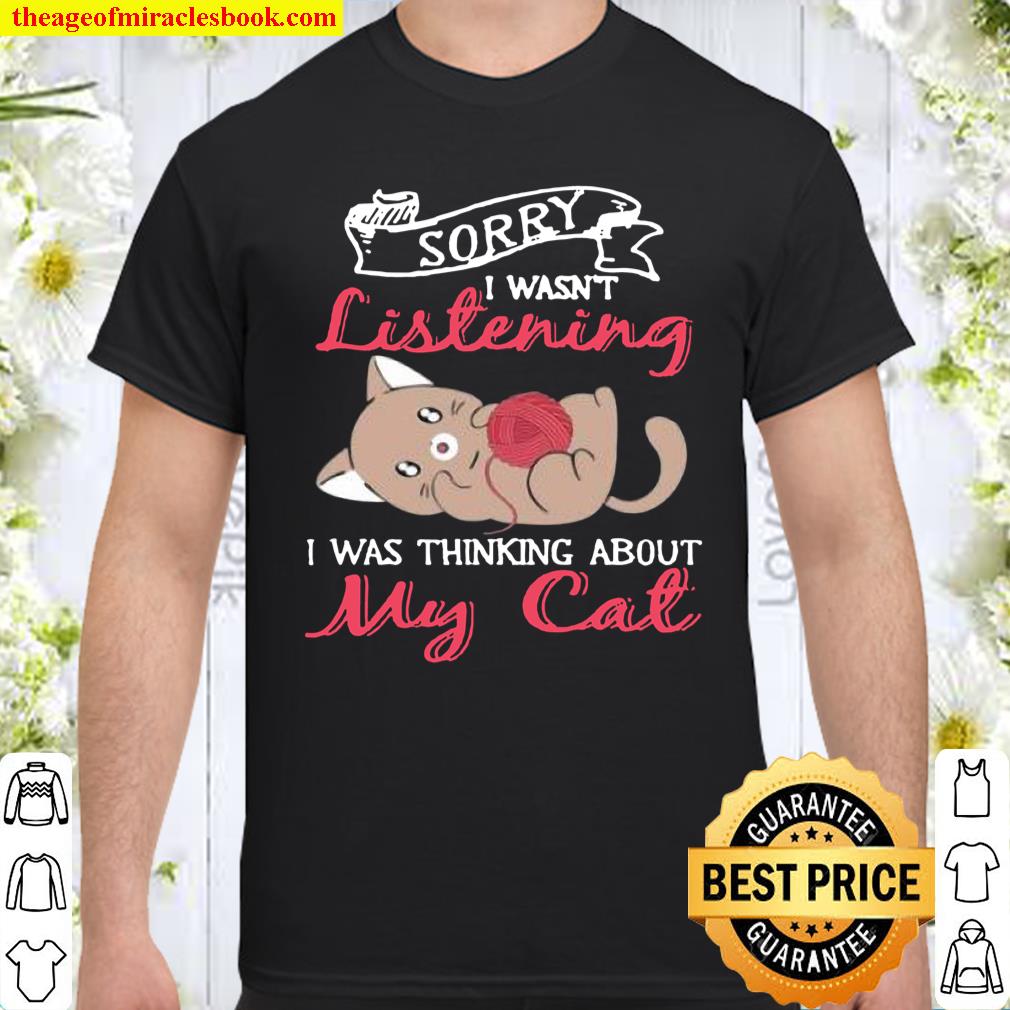 Sorry I Wasnt Listening My Cat shirt, hoodie, tank top, sweater