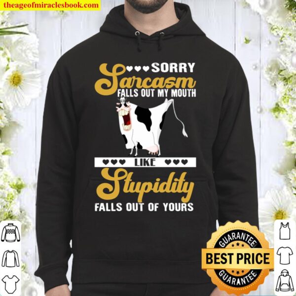 Sorry Sarcasm Falls Out My Mouth Like Stupidity Falls Out Of Yours Hoodie