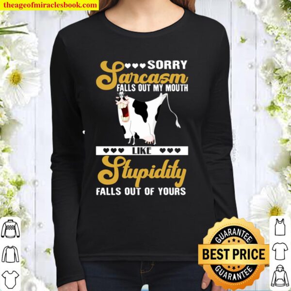 Sorry Sarcasm Falls Out My Mouth Like Stupidity Falls Out Of Yours Women Long Sleeved