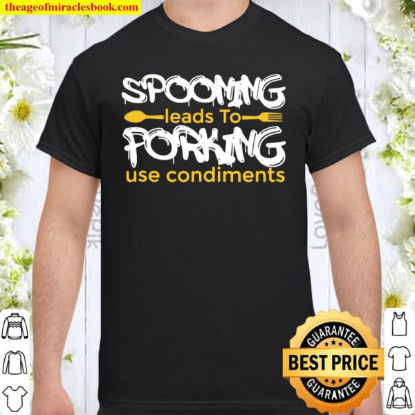 Spooning Leads To Forking Use Condiment Inuendo Shirt
