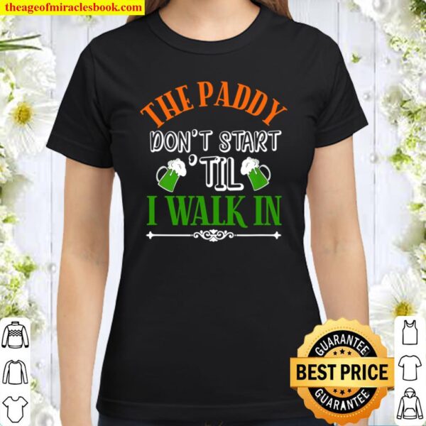 St Pats Day The Paddy Dont Start Til I Walk In Green Beer Classic Women T-Shirt