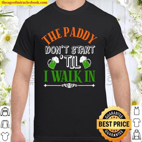 St Pats Day The Paddy Dont Start Til I Walk In Green Beer Shirt