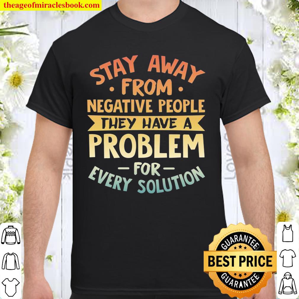 Stay Away From Negative People Motivational Quote Shirt