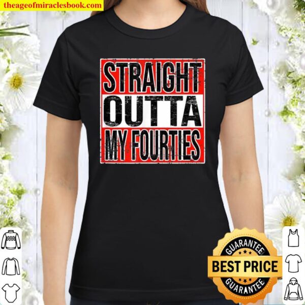 Straight Outta My Fourties Classic Women T-Shirt