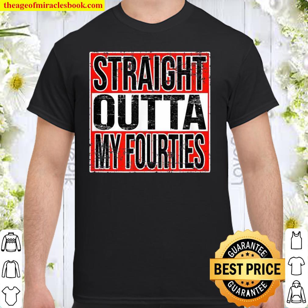 Straight Outta My Fourties Shirt