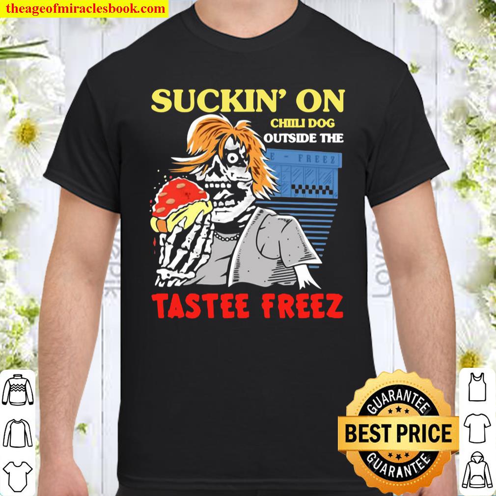 Suckin On Chili Dog Outside The Tastee Freez Shirt