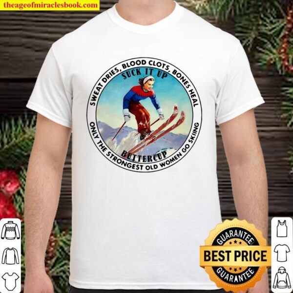 Sweat Dries Blood Clots Bones Heal Only The Strongest Old Women Go Ski Shirt