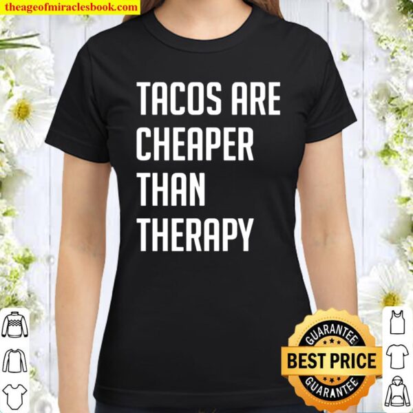 Tacos Are Cheaper Than Therapy Classic Women T-Shirt