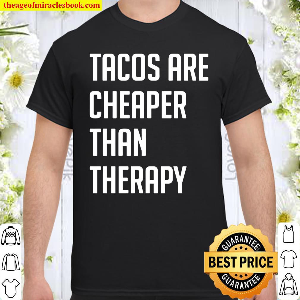 Tacos Are Cheaper Than Therapy Shirt, hoodie, tank top, sweater