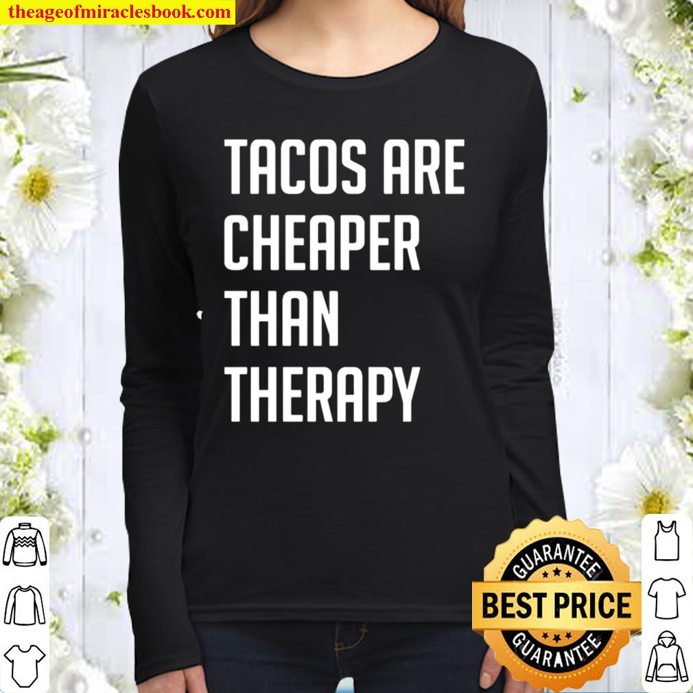 Tacos Are Cheaper Than Therapy Women Long Sleeved