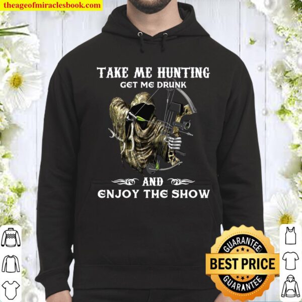 Take Me Hunting Get Me Drunk And Enjoy The Show Hoodie